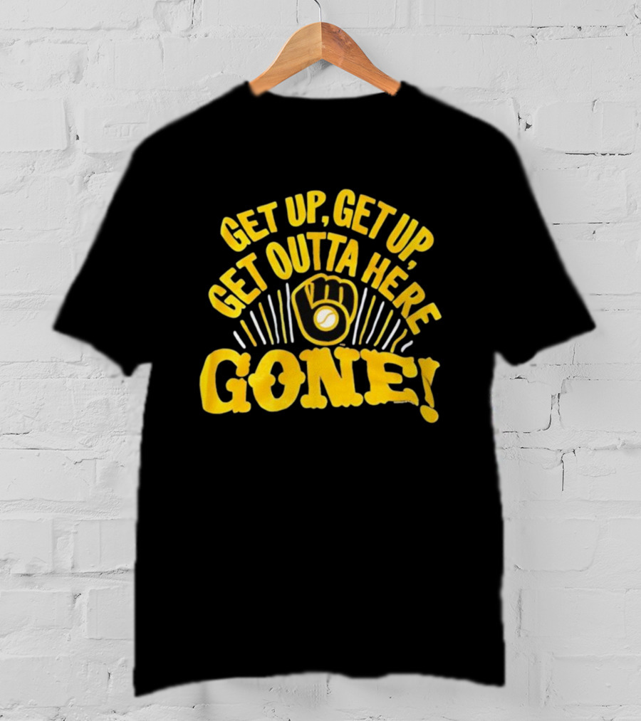 Milwaukee Brewers Get Up Get Up Get Outta Here Gone T-Shirt