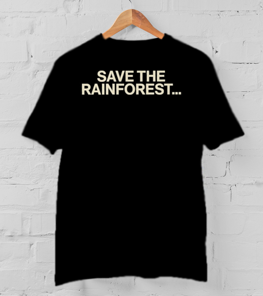 SAVE THE RAINFOREST Text For Environmental Awareness T-Shirt