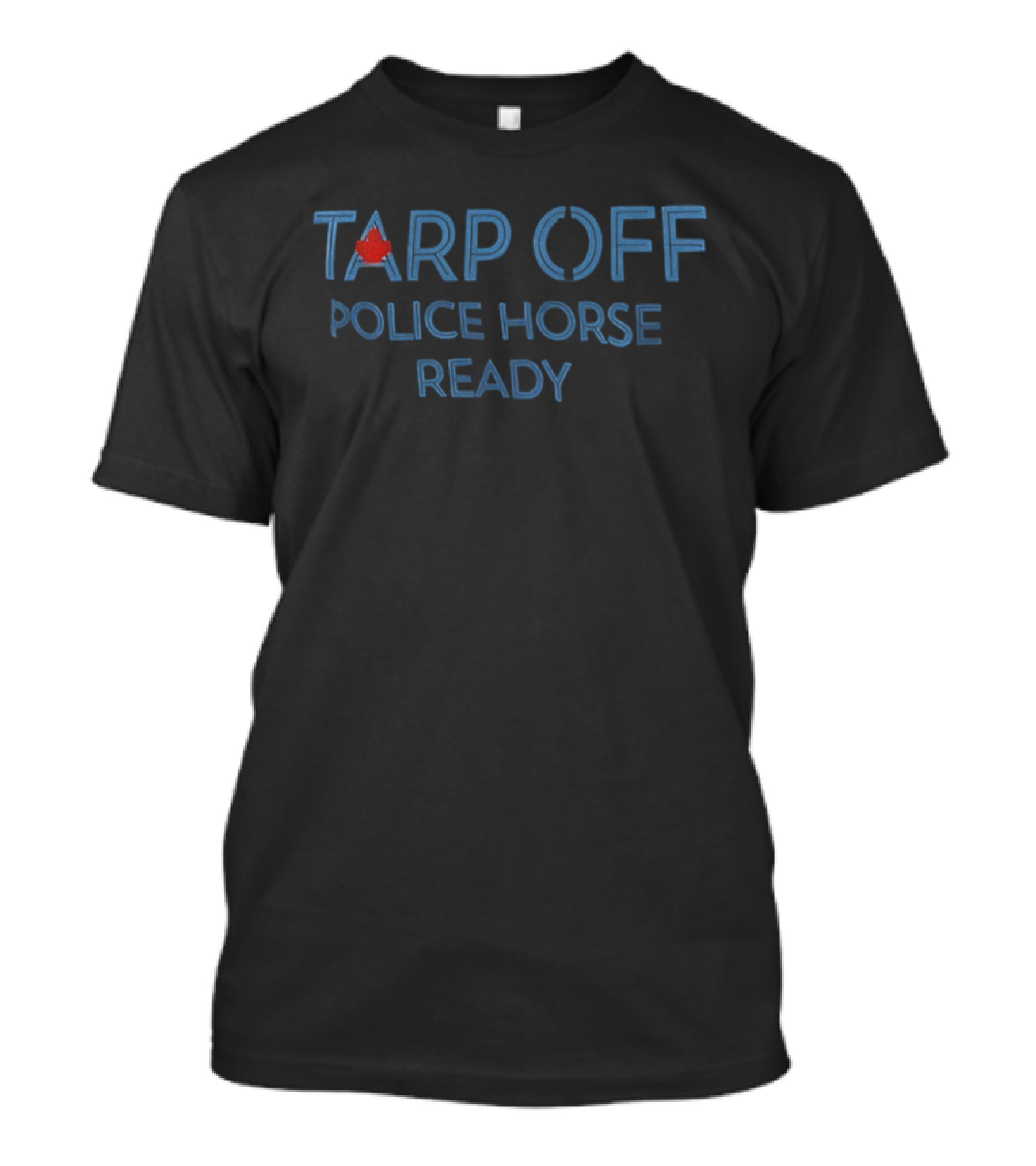 Tarp Off Police Horse Ready Blue Jays Canadian Baseball Fan Apparel T-Shirt