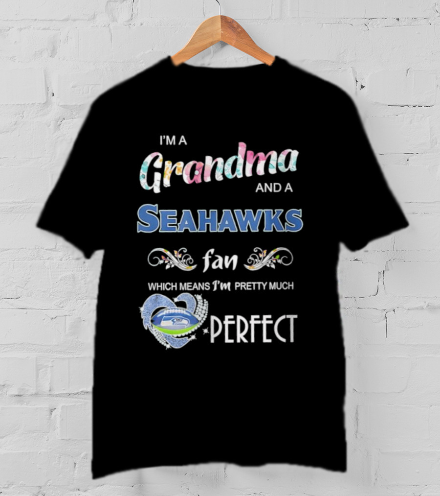 I’m A Grandma And A Seahawks Fan Which Means I’m Pretty Much Perfect T-Shirt