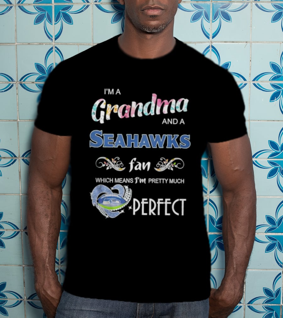 I’m A Grandma And A Seahawks Fan Which Means I’m Pretty Much Perfect T-Shirt