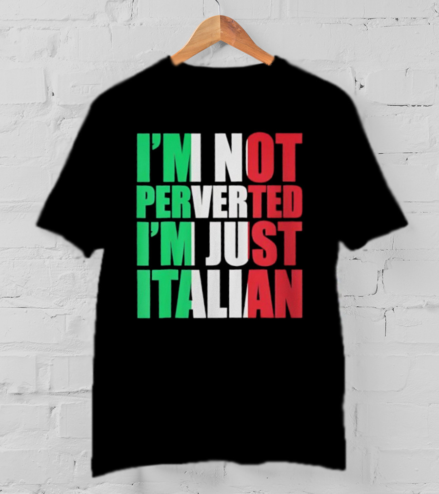 I’m Not Perverted I’m Just Italian Flag Colors Humor T-Shirt