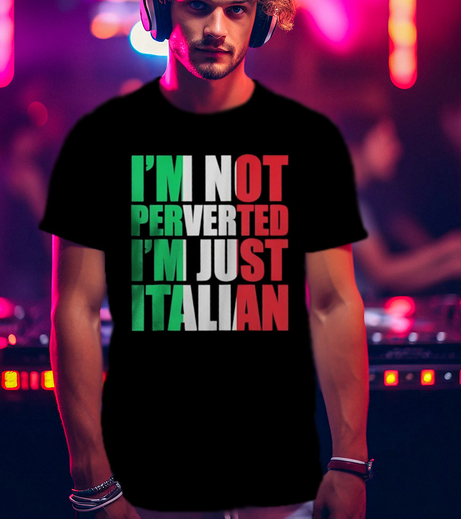 I’m Not Perverted I’m Just Italian Flag Colors Humor T-Shirt