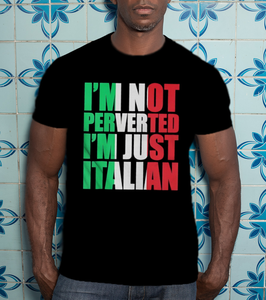 I’m Not Perverted I’m Just Italian Flag Colors Humor T-Shirt