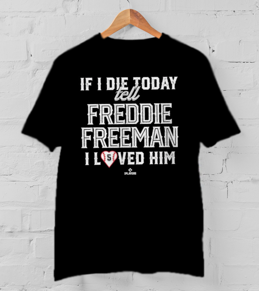 If I Die Today Tell Freddie Freeman I Loved Him Baseball Heart T-Shirt