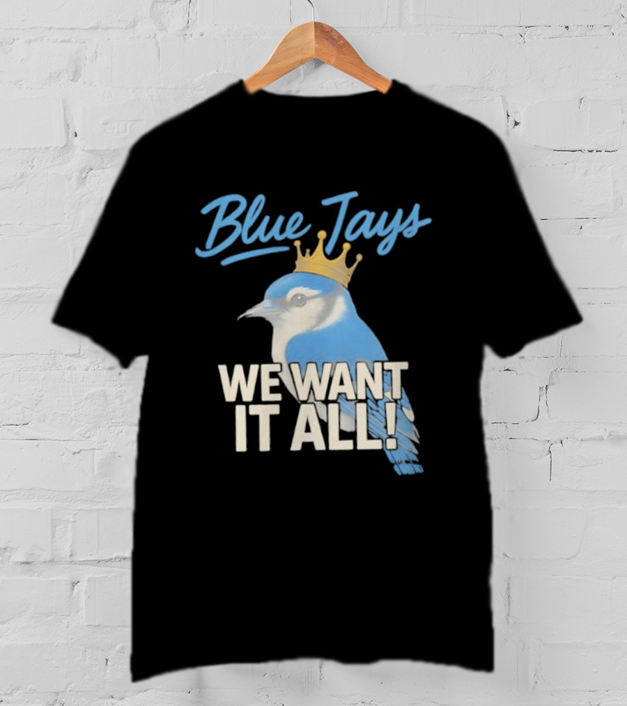 Blue Jays Crowned Bird We Want It All T-Shirt