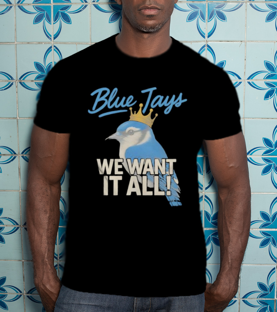 Blue Jays Crowned Bird We Want It All T-Shirt