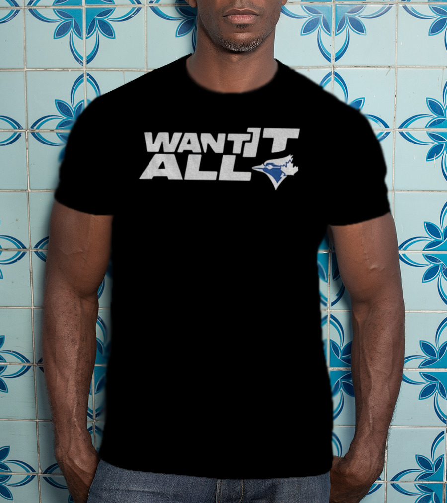 Toronto Blue Jays Want It All 2025 World Series Championship T-Shirt