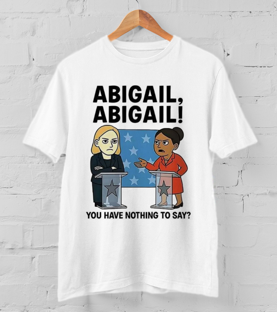 Abigail You Have Nothing To Say Political Debate Cartoon T-Shirt