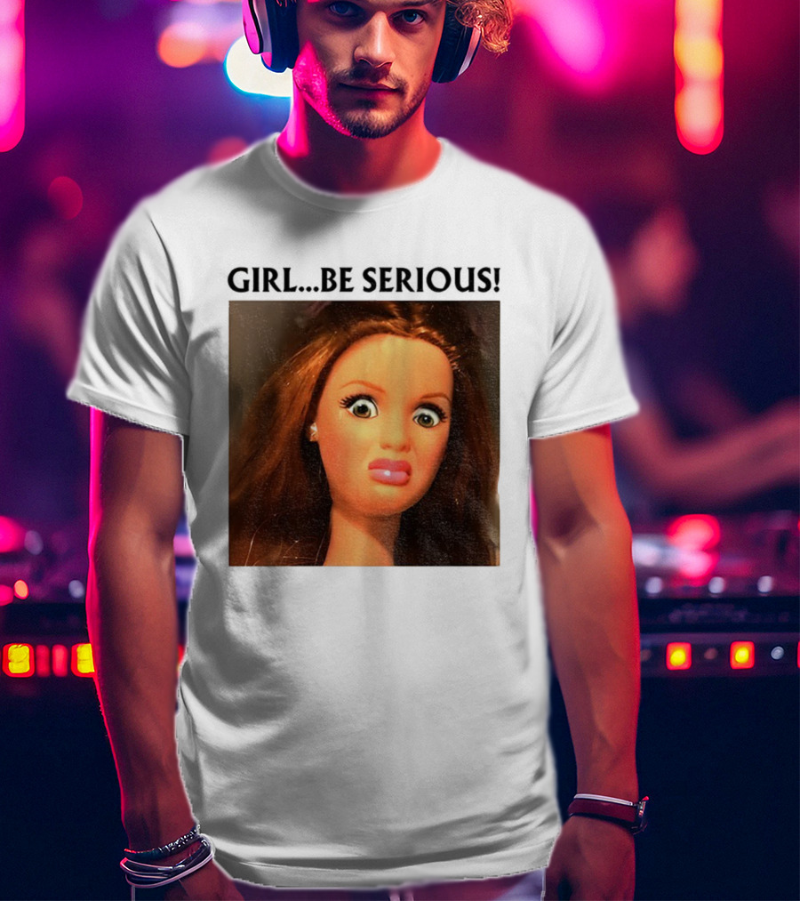Girl Be Serious Funny Doll Meme Face T-Shirt