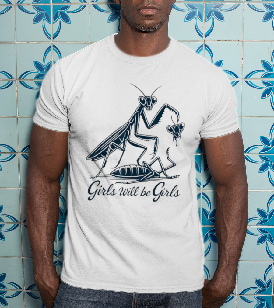 Girls Will Be Girls Praying Mantis Humor T-Shirt