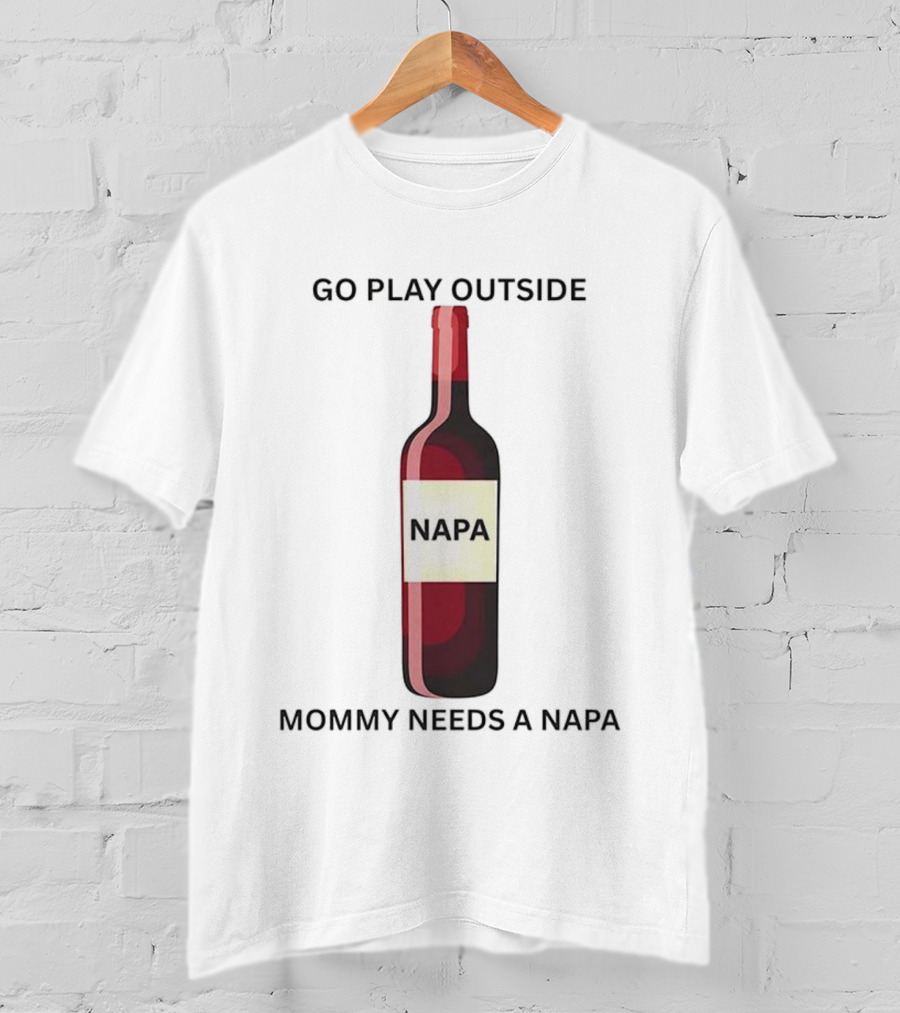 Go Play Outside Mommy Needs A Napa Wine Bottle T-Shirt