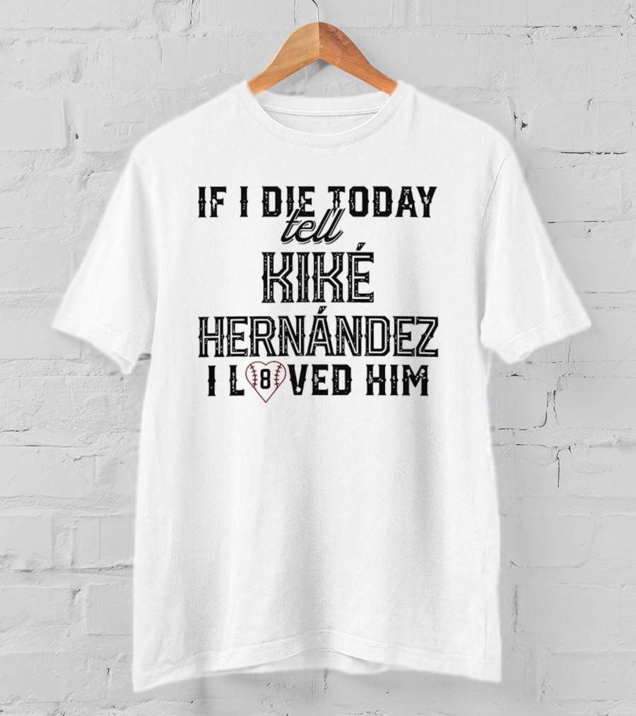 If I Die Today Tell Kiké Hernández I Loved Him Baseball Heart T-Shirt