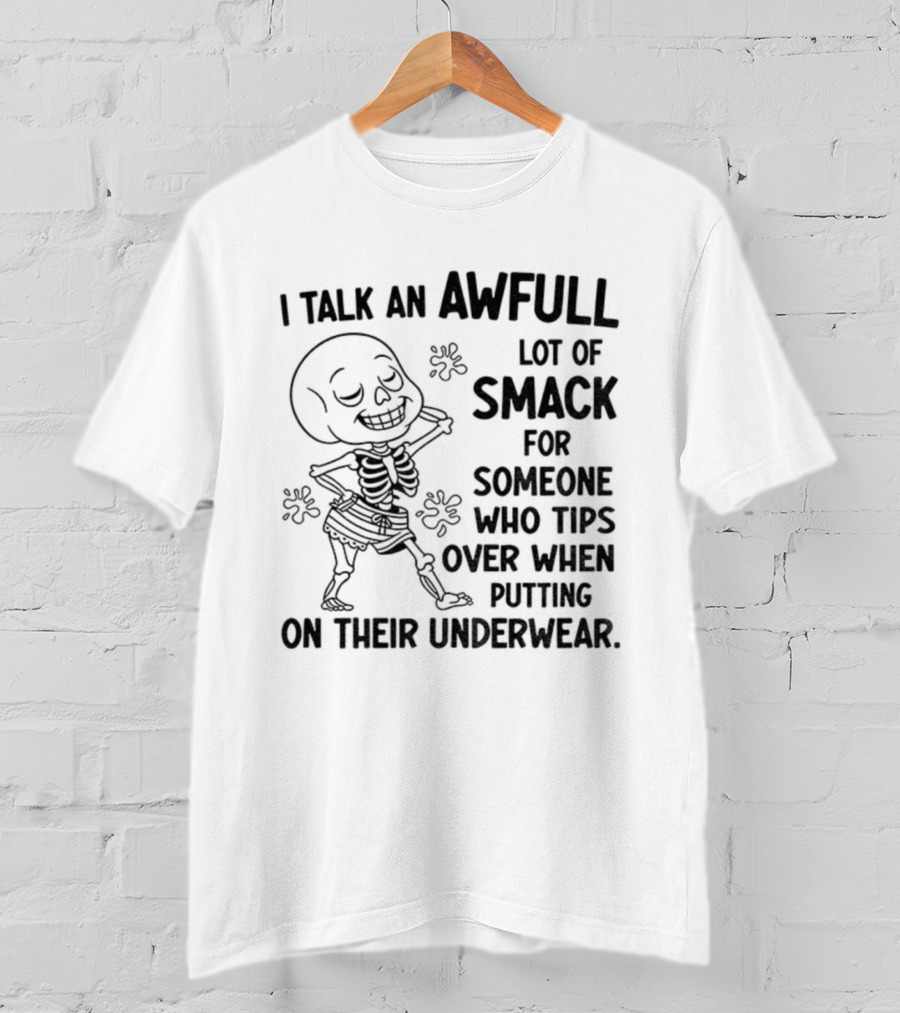 I Talk An Awful Lot Of Smack For Someone Who Tips Over When Putting On Their Underwear T-Shirt