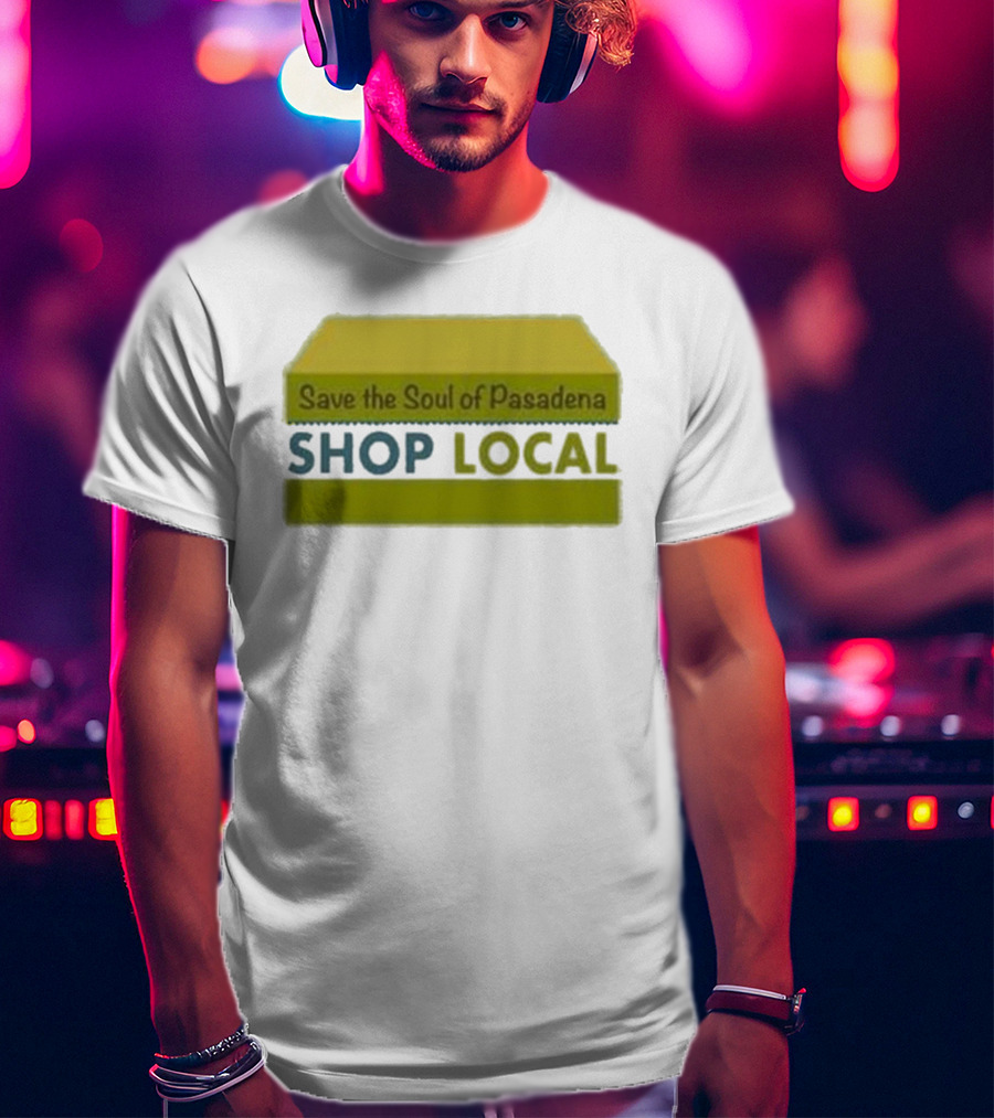 Save The Soul Of Pasadena Shop Local T-Shirt