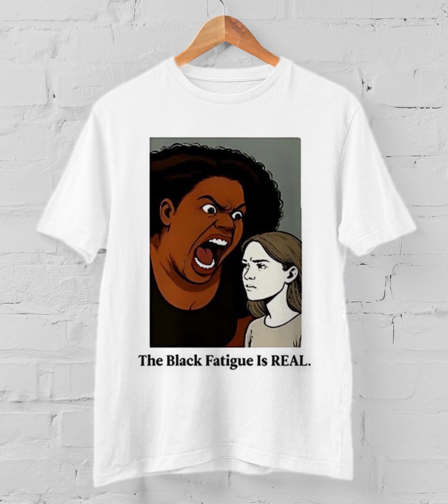 The Black Fatigue Is Real Comic Style Confrontation Insightful Commentary T-Shirt