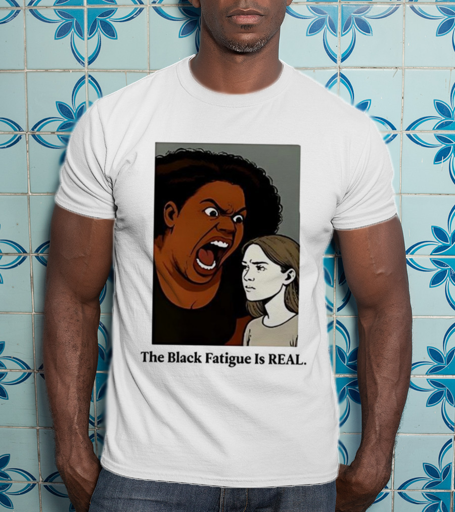 The Black Fatigue Is Real Comic Style Confrontation Insightful Commentary T-Shirt
