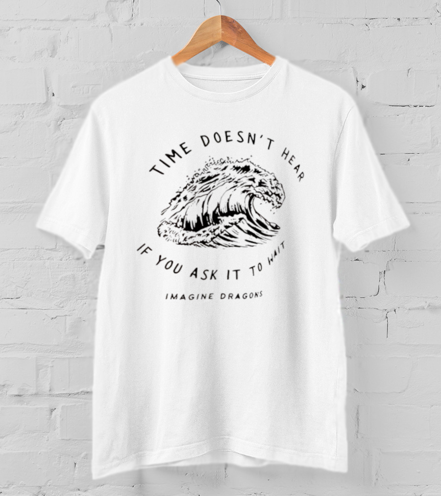Time Doesn’t Hear If You Ask It To Wait Imagine Dragons Wave T-Shirt