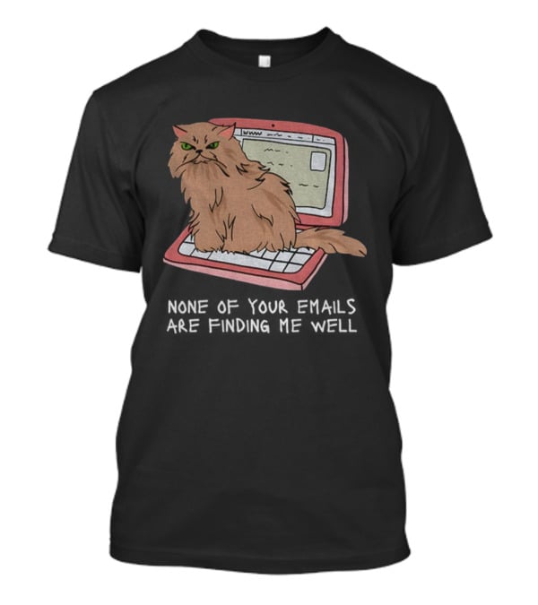 Cat None Of Your Emails Are Finding Me Well Sitting On Laptop T-Shirt