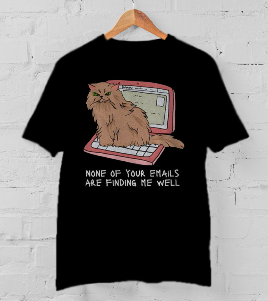 Cat None Of Your Emails Are Finding Me Well Sitting On Laptop T-Shirt