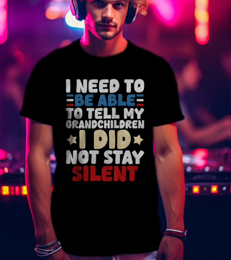 I Need To Be Able To Tell My Grandchildren I Did Not Stay Silent Stars T-Shirt