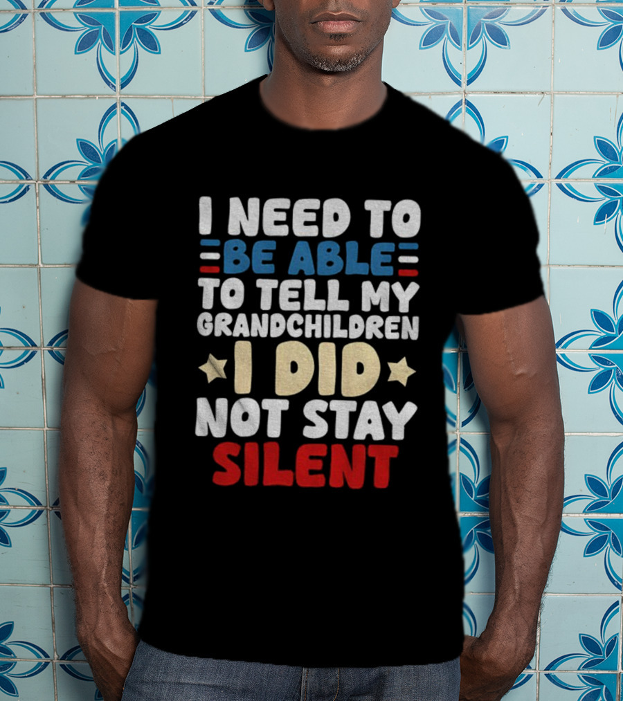 I Need To Be Able To Tell My Grandchildren I Did Not Stay Silent Stars T-Shirt