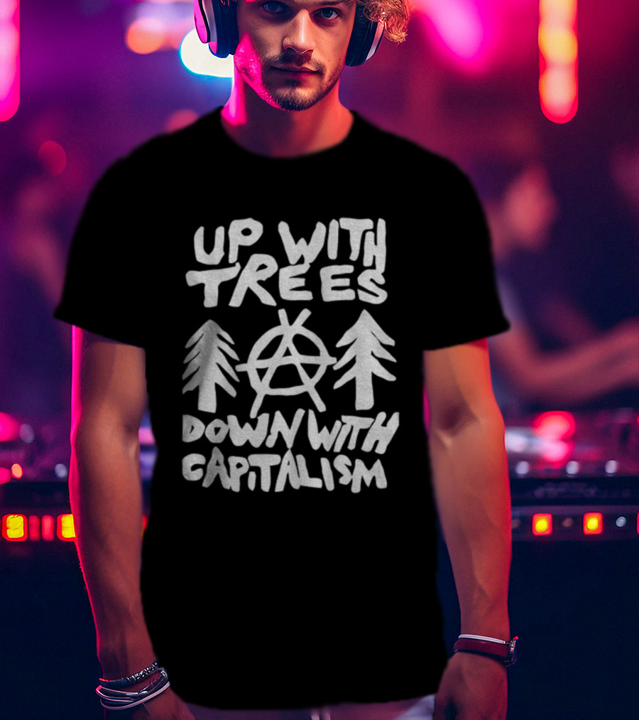 Up With Trees Down With Capitalism Anarchy Symbol Eco Activism T-Shirt
