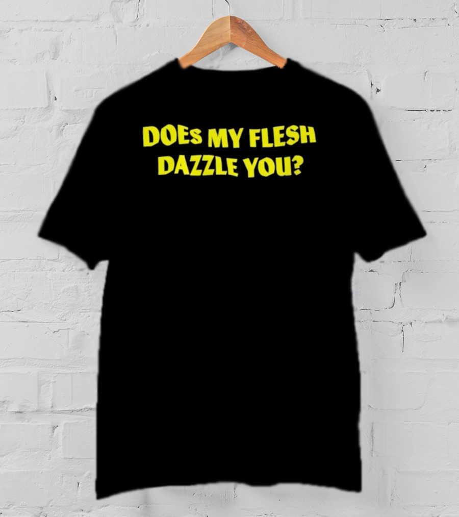 Does My Flesh Dazzle You Bold Yellow Text T-Shirt