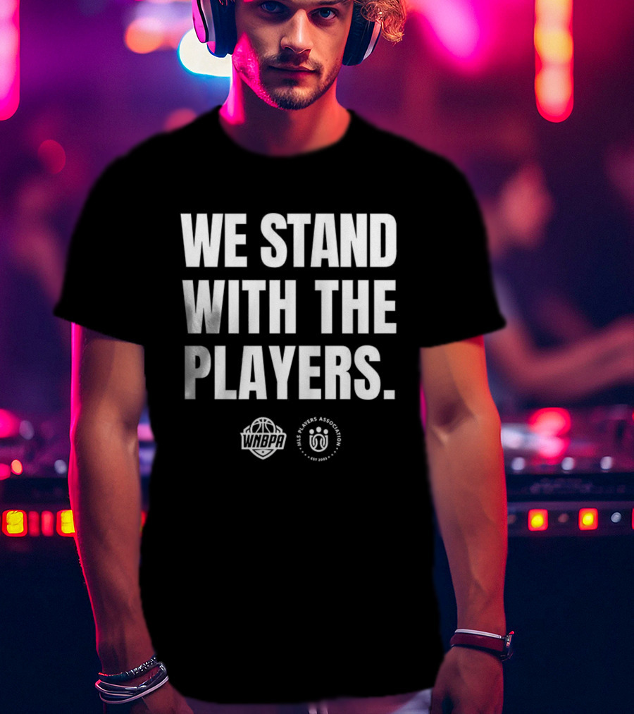We Stand With The Players WNBPA Players Association Solidarity T-Shirt