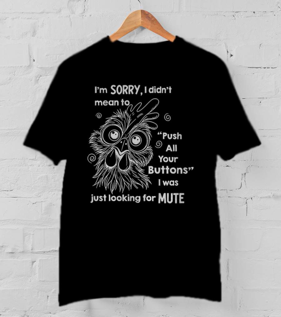 I'm Sorry I Didn't Mean To Push All Your Buttons Looking For Mute T-Shirt
