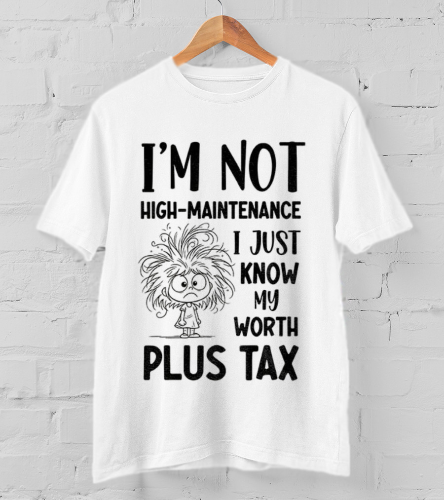 I'm Not High-Maintenance Girl Tangled Hair Know My Worth Plus Tax T-Shirt