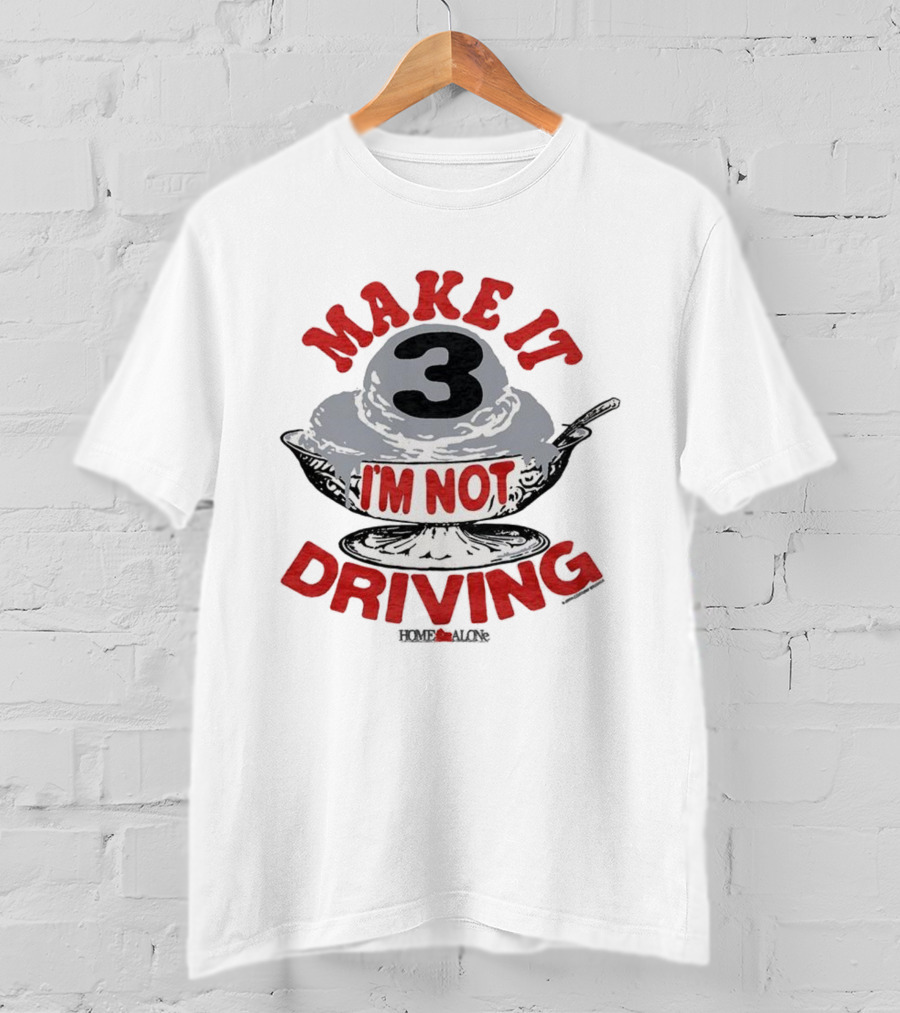 Make It Three I'm Not Driving Ice Cream Bowl Three T-Shirt