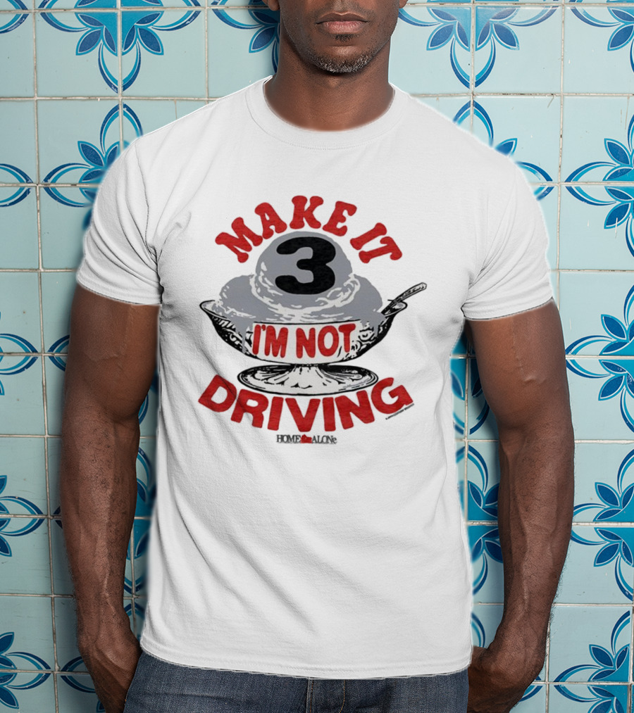 Make It Three I'm Not Driving Ice Cream Bowl Three T-Shirt