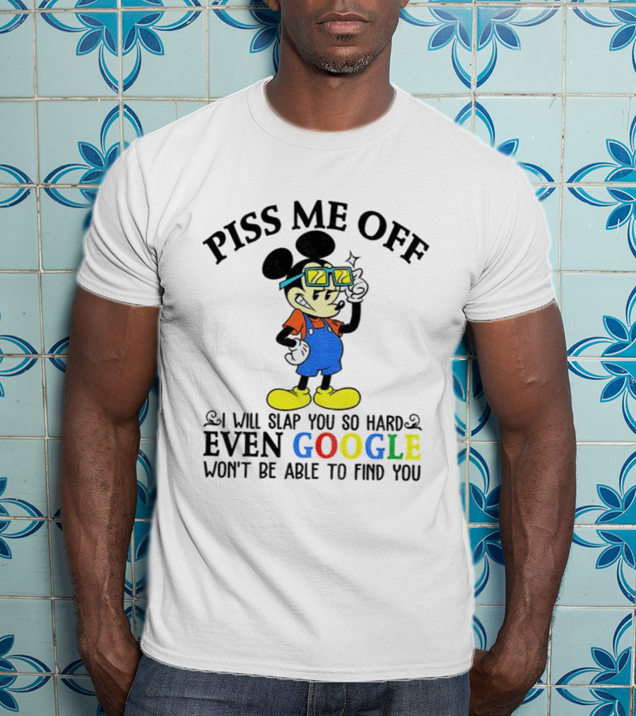 Piss Me Off I Will Slap You So Hard Even Google Won’t Be Able To Find You T-Shirt