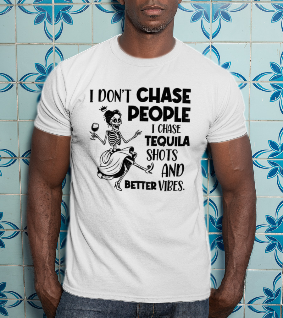 Skeleton Dancing I Don't Chase People I Chase Tequila Shots And Better Vibes T-Shirt