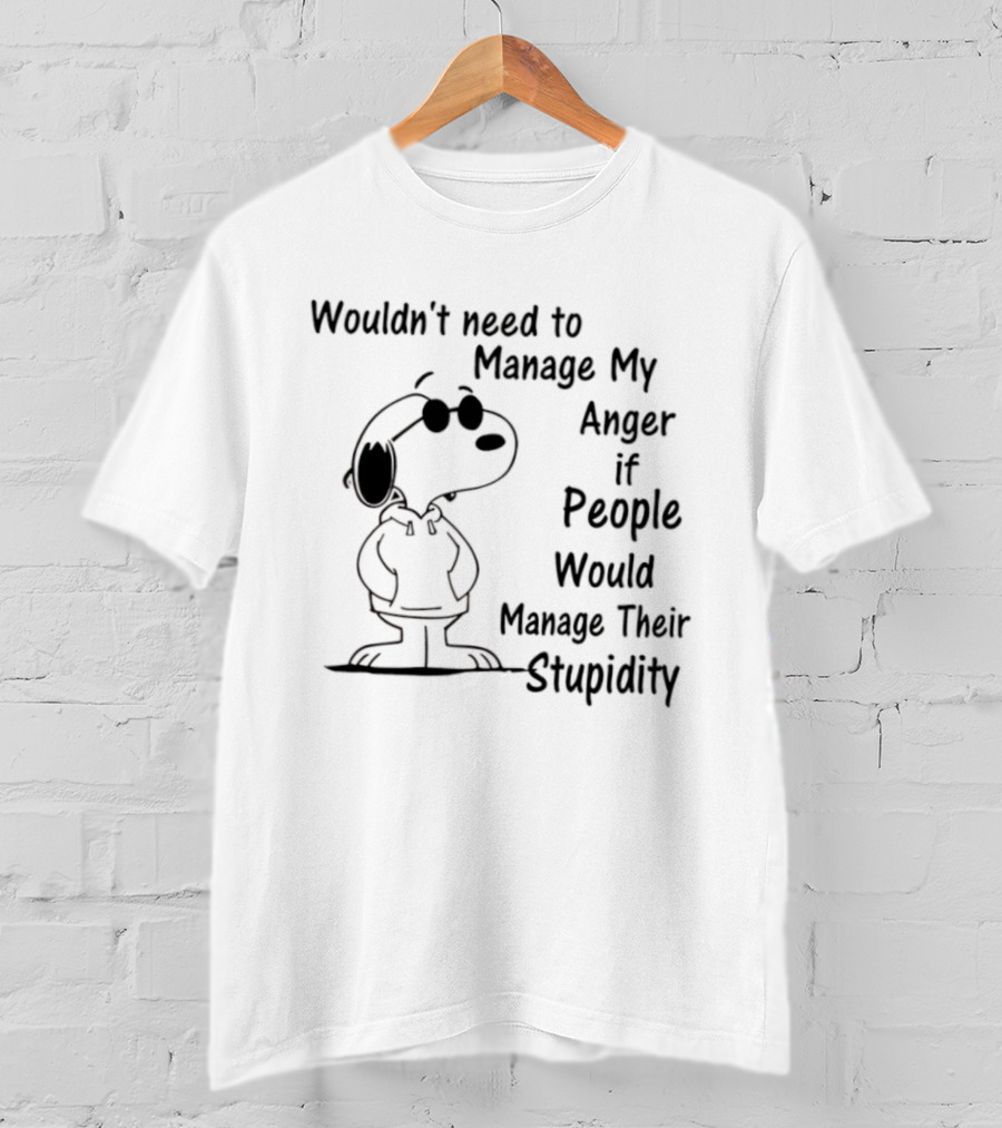 Snoopy Wouldn't Need To Manage My Anger If People Would Manage Their Stupidity T-Shirt