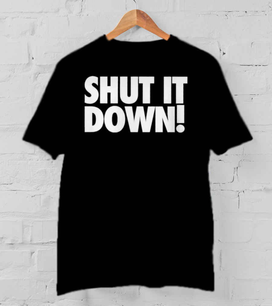 SHUT IT DOWN! Bold Statement Text T-Shirt