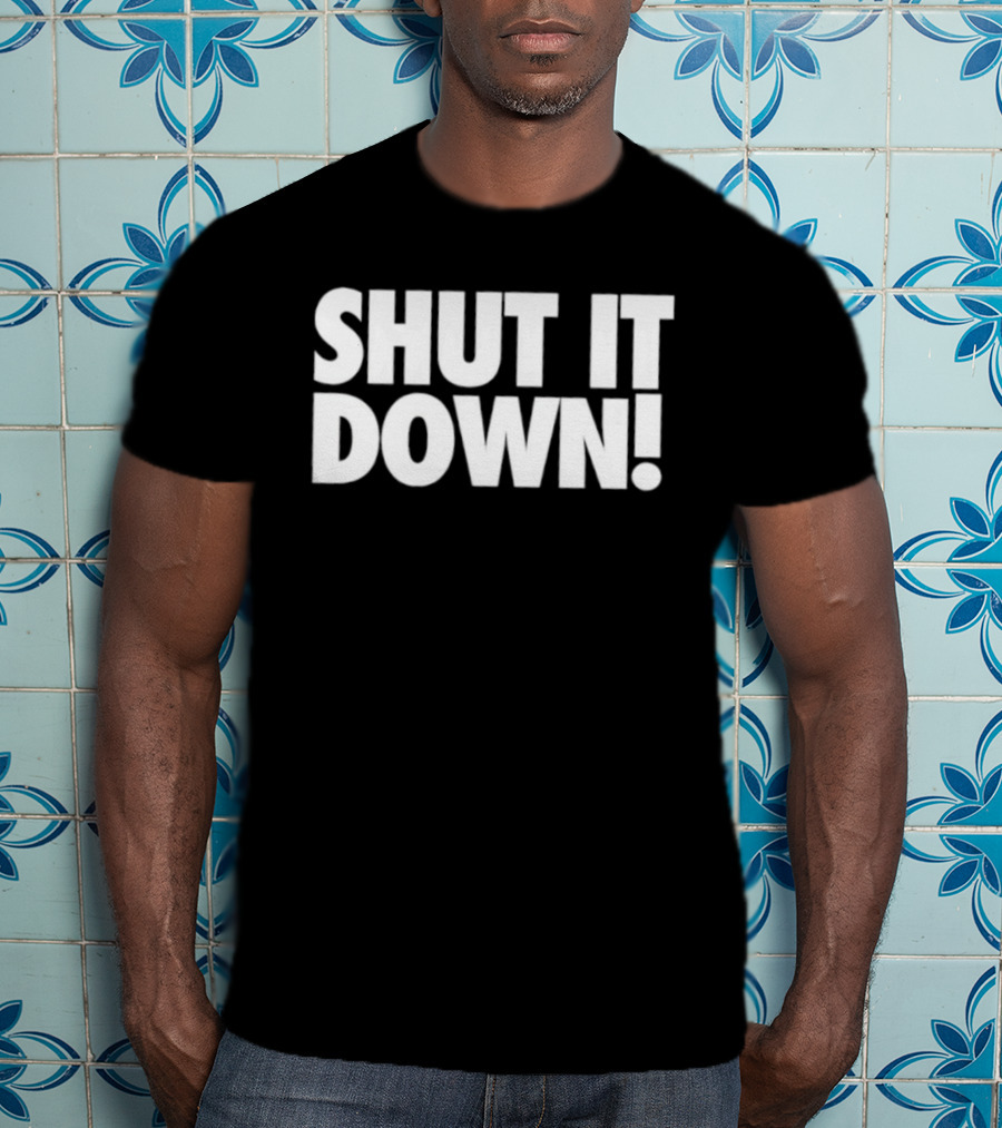 SHUT IT DOWN! Bold Statement Text T-Shirt