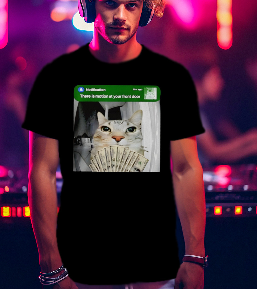 Notification Funny Cat Meme Motion At Your Front Door Money T-Shirt