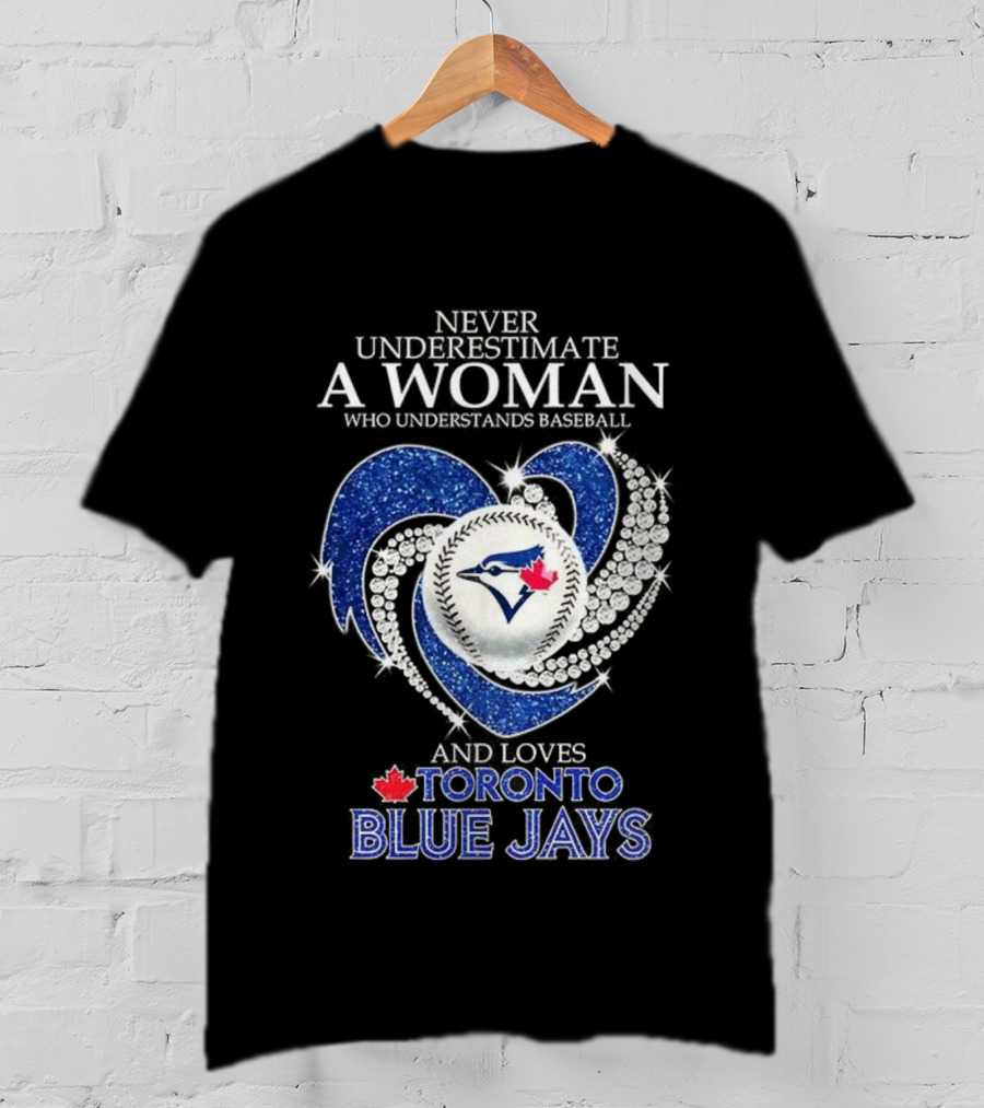 Never Underestimate A Woman Who Understands Baseball And Loves Toronto Blue Jays T-Shirt