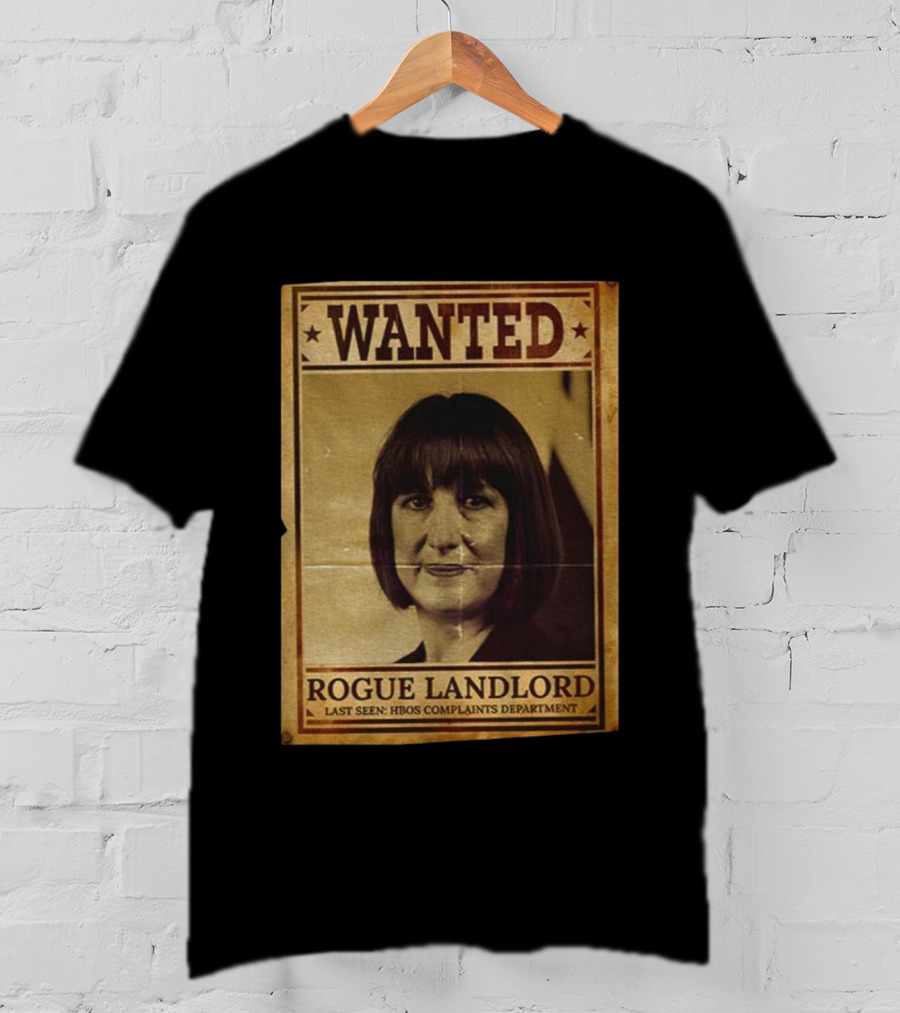 Wanted Rachel Reeves Rogue Landlord Last Seen HBOS Complaints Department T-Shirt