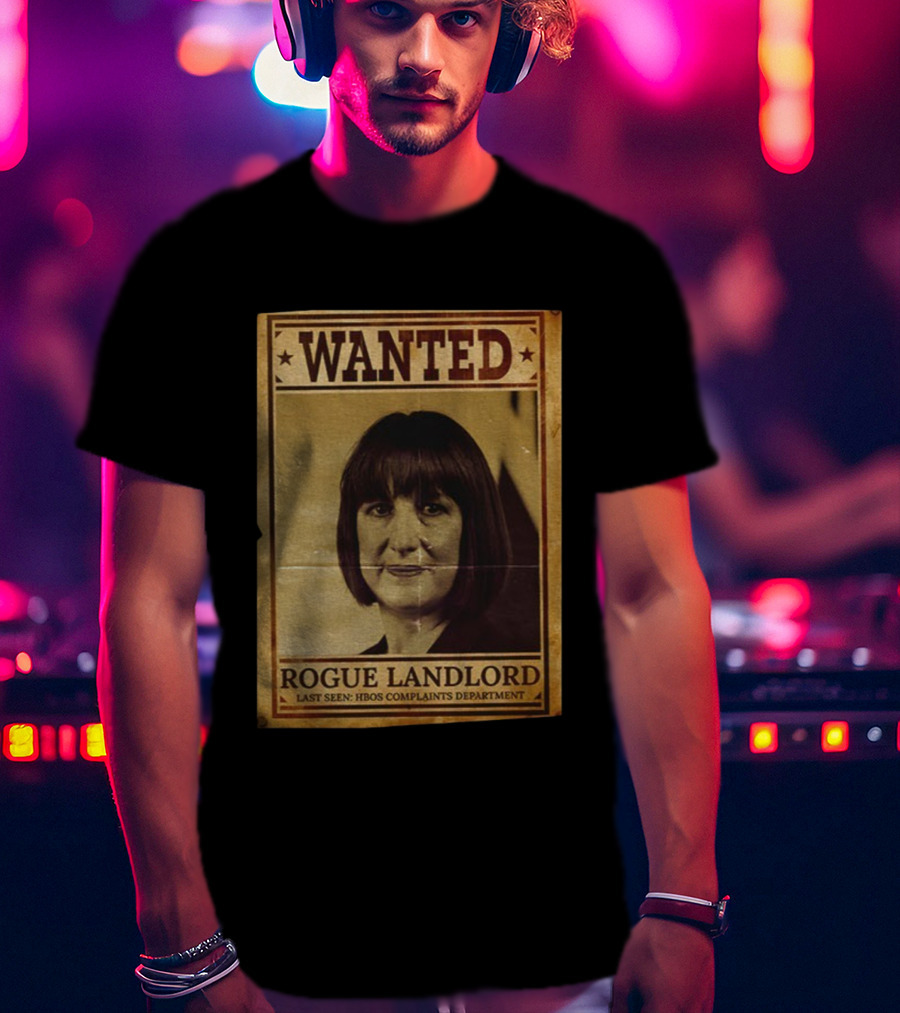 Wanted Rachel Reeves Rogue Landlord Last Seen HBOS Complaints Department T-Shirt
