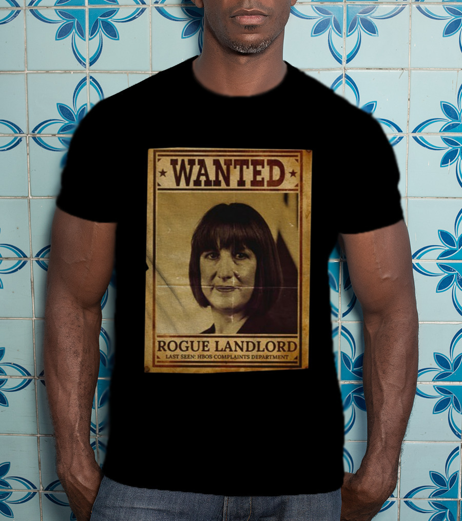 Wanted Rachel Reeves Rogue Landlord Last Seen HBOS Complaints Department T-Shirt