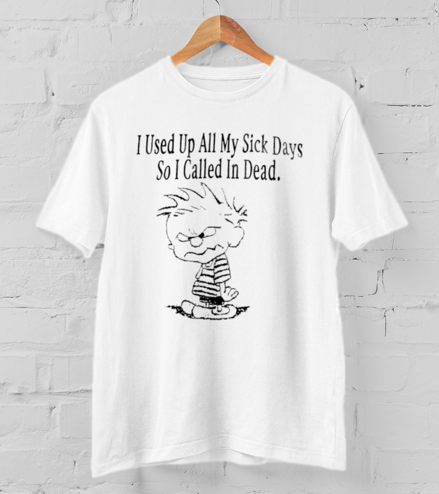 Calvin Used Up All My Sick Days Called In Dead T-Shirt