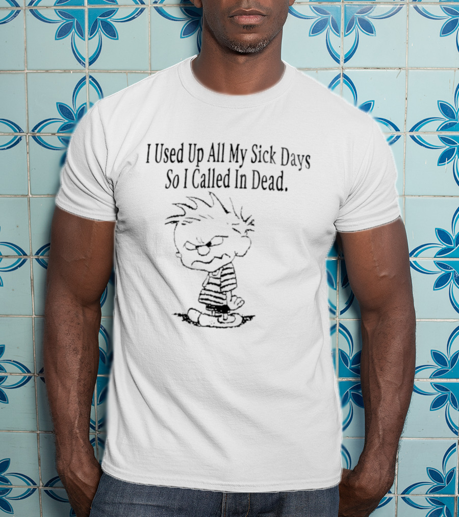 Calvin Used Up All My Sick Days Called In Dead T-Shirt