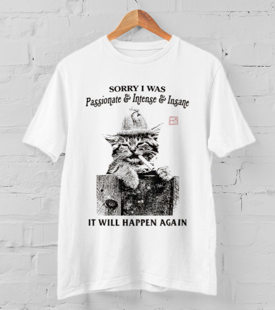 Sorry I Was Passionate Intense Insane Cat It Will Happen Again T-Shirt