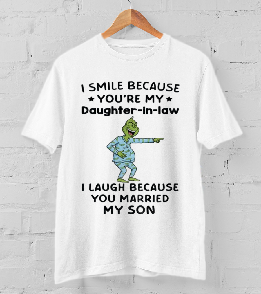 Grinch Christmas I Smile Because You're My Daughter-in-Law I Laugh Because You Married My Son T-Shirt