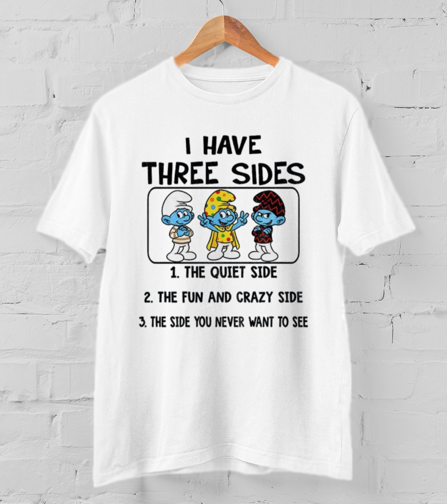 Smurf I Have Three Sides The Quiet The Fun Crazy The Side You Never Want To See T-Shirt