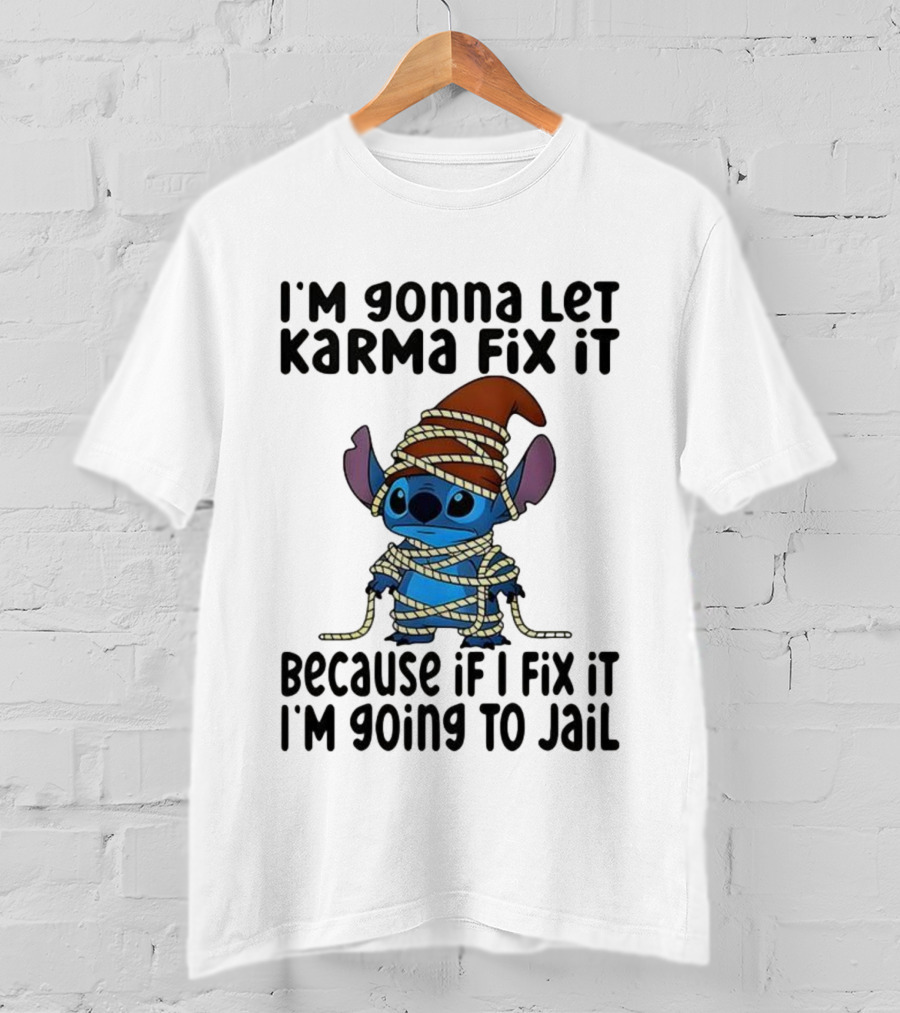 I'm Gonna Let Karma Fix It Because If I Fix It I'm Going To Jail Stitch T-Shirt