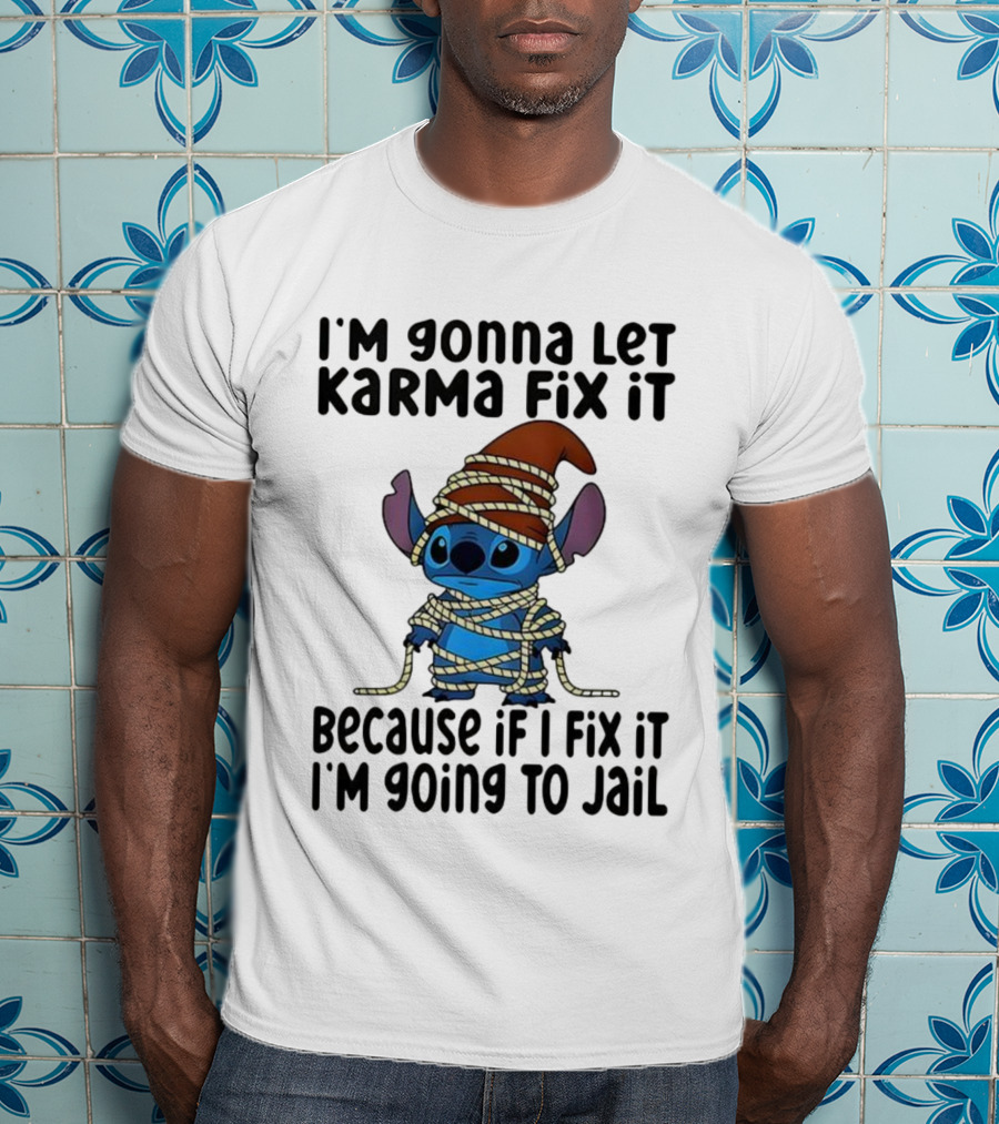 I'm Gonna Let Karma Fix It Because If I Fix It I'm Going To Jail Stitch T-Shirt